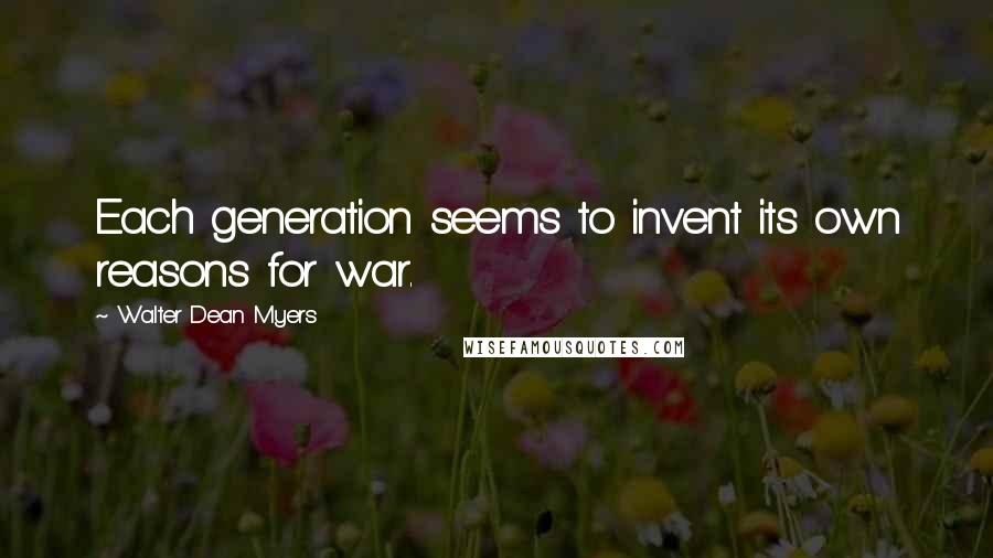 Walter Dean Myers Quotes: Each generation seems to invent its own reasons for war.