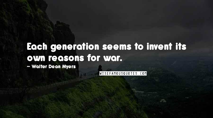 Walter Dean Myers Quotes: Each generation seems to invent its own reasons for war.