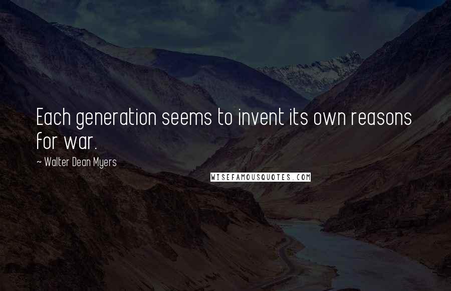 Walter Dean Myers Quotes: Each generation seems to invent its own reasons for war.