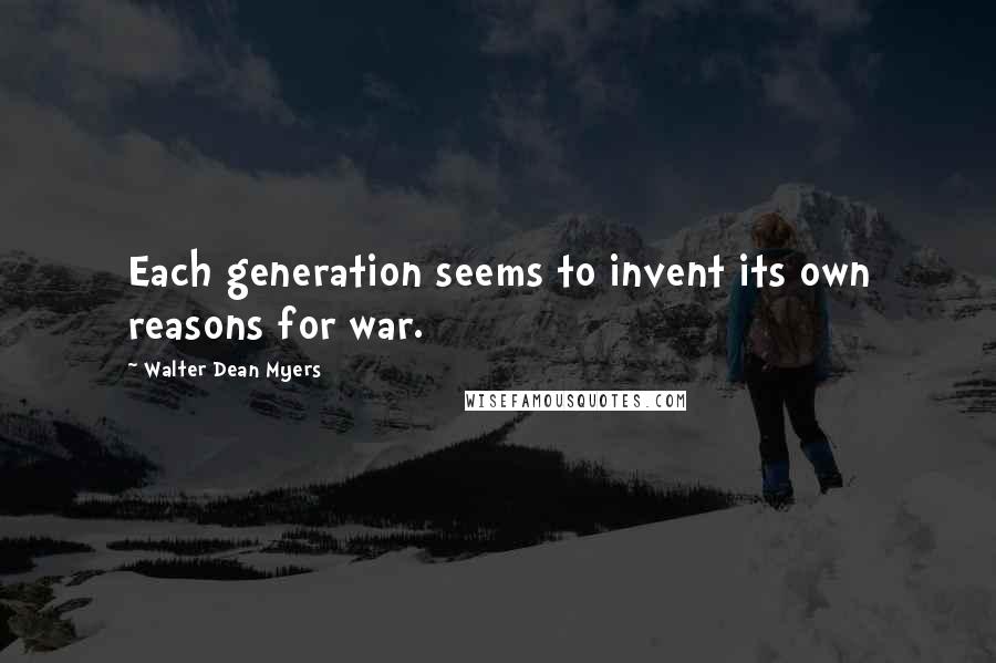 Walter Dean Myers Quotes: Each generation seems to invent its own reasons for war.