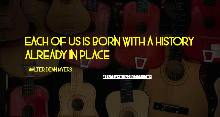 Walter Dean Myers Quotes: Each of us is born with a history already in place