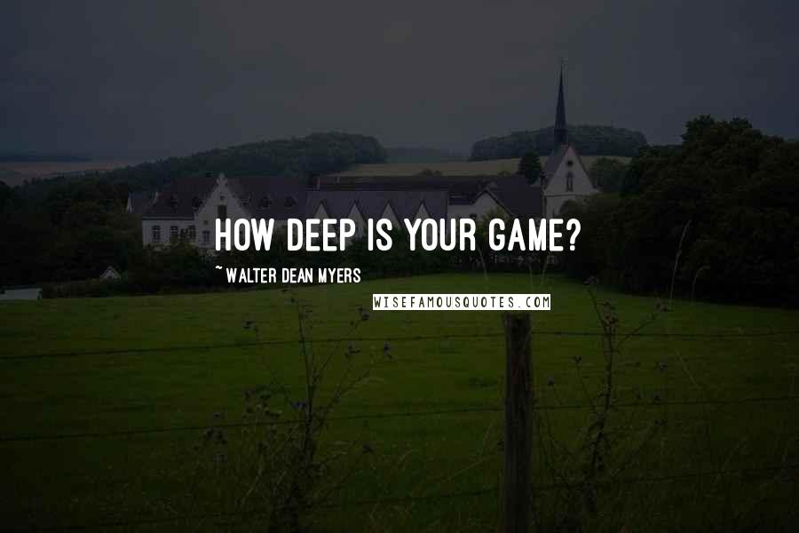 Walter Dean Myers Quotes: How deep is your game?