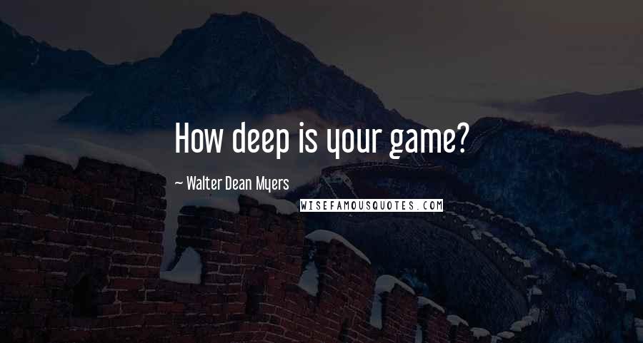 Walter Dean Myers Quotes: How deep is your game?