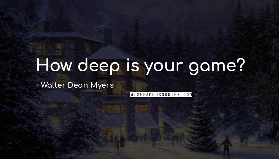 Walter Dean Myers Quotes: How deep is your game?