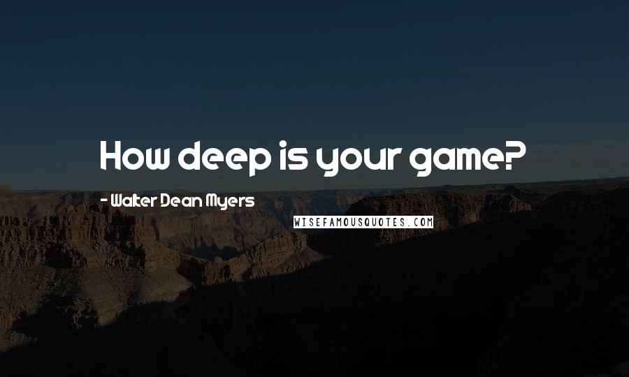 Walter Dean Myers Quotes: How deep is your game?