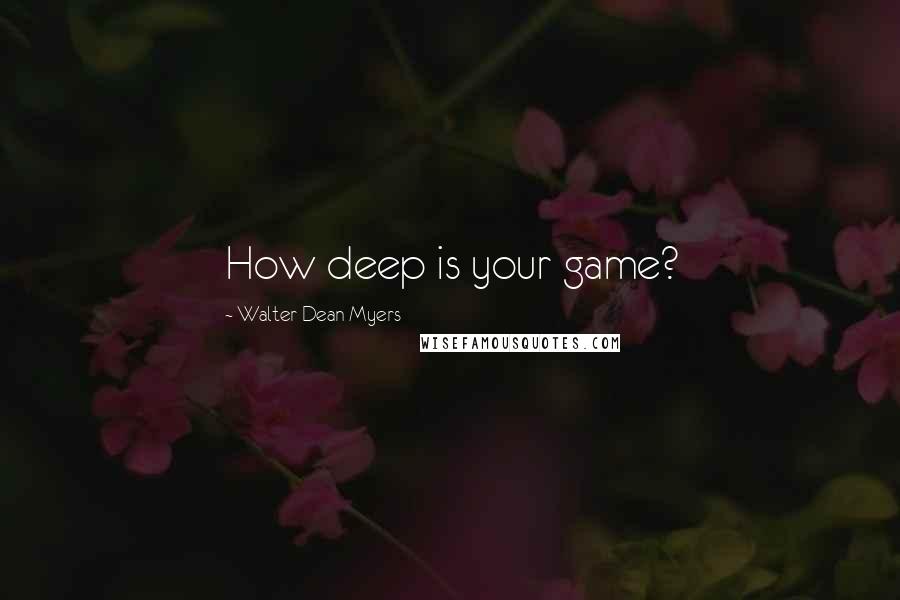 Walter Dean Myers Quotes: How deep is your game?