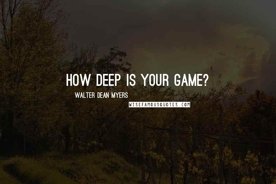 Walter Dean Myers Quotes: How deep is your game?