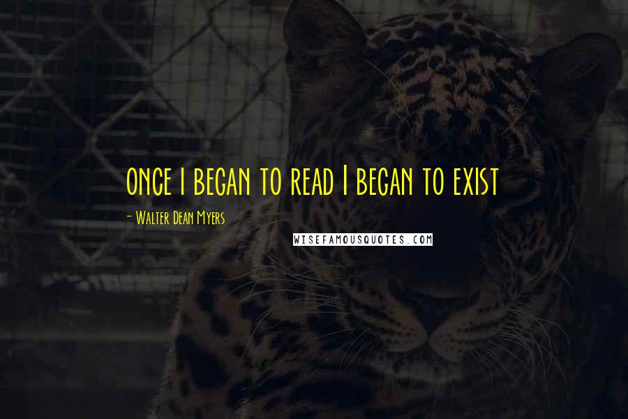 Walter Dean Myers Quotes: once i began to read I began to exist