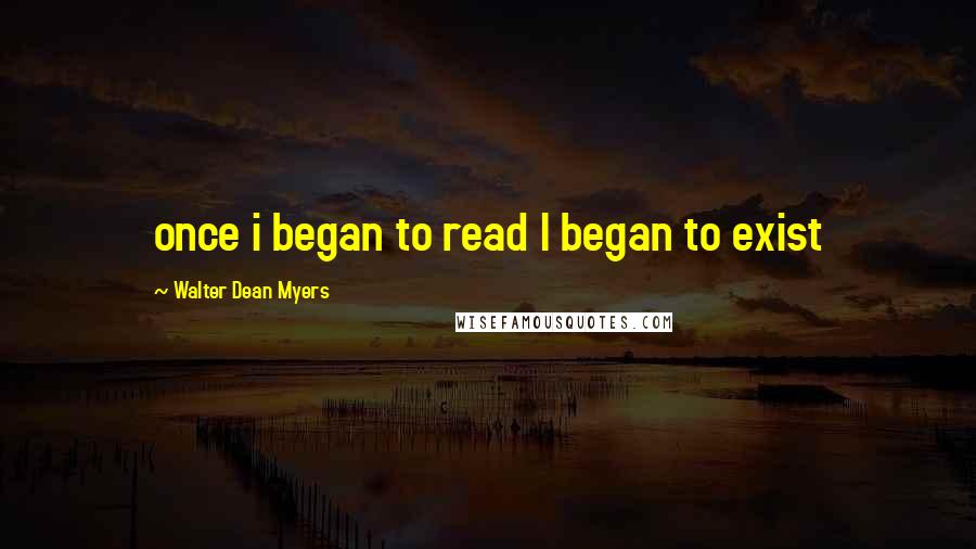 Walter Dean Myers Quotes: once i began to read I began to exist