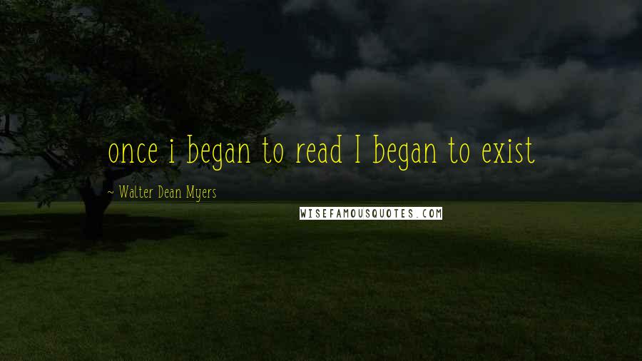 Walter Dean Myers Quotes: once i began to read I began to exist