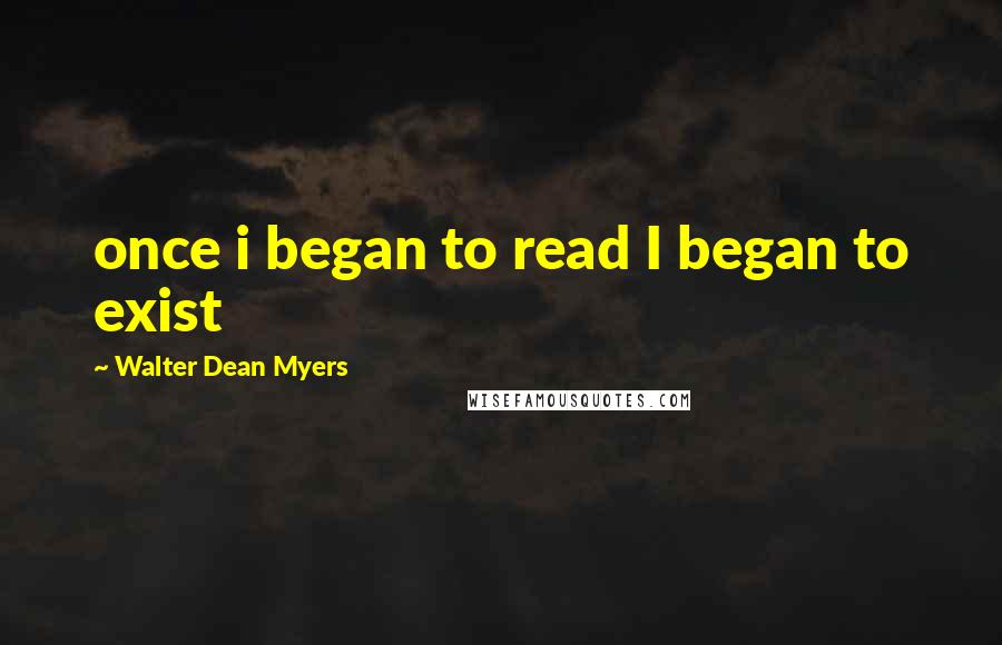 Walter Dean Myers Quotes: once i began to read I began to exist