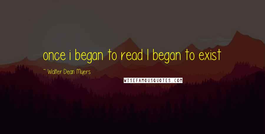 Walter Dean Myers Quotes: once i began to read I began to exist