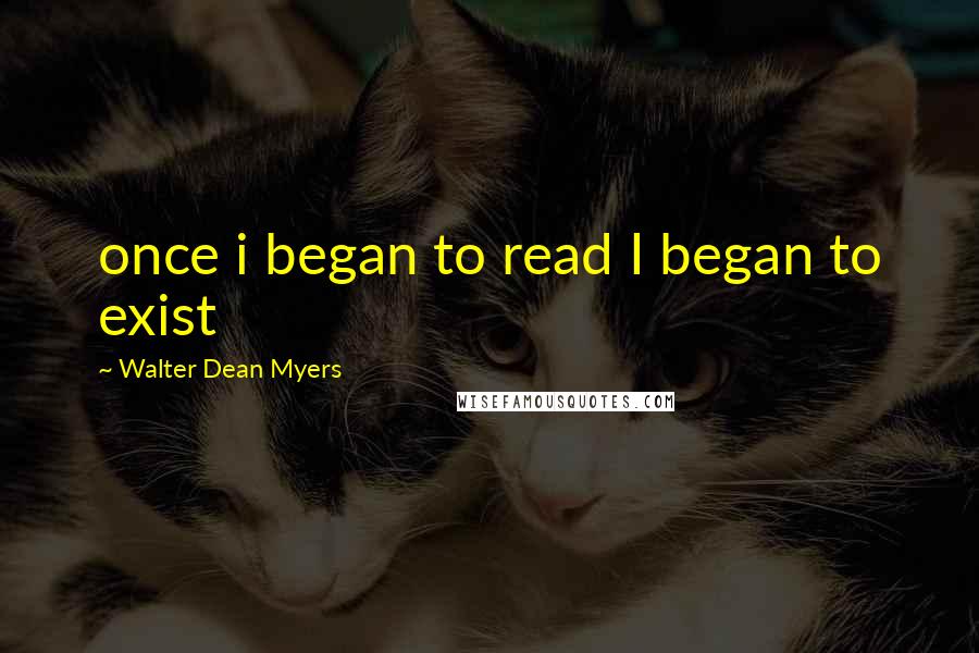 Walter Dean Myers Quotes: once i began to read I began to exist