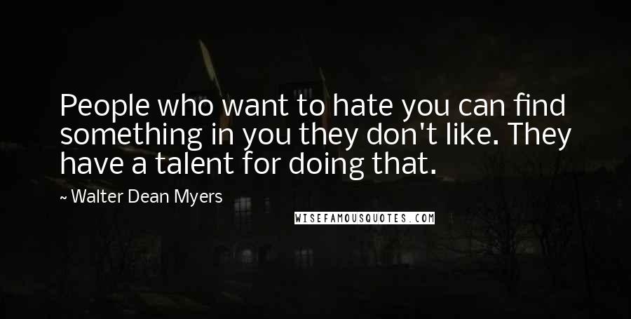 Walter Dean Myers Quotes: People who want to hate you can find something in you they don't like. They have a talent for doing that.