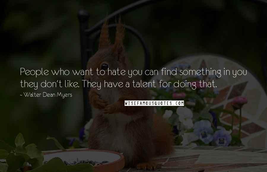 Walter Dean Myers Quotes: People who want to hate you can find something in you they don't like. They have a talent for doing that.