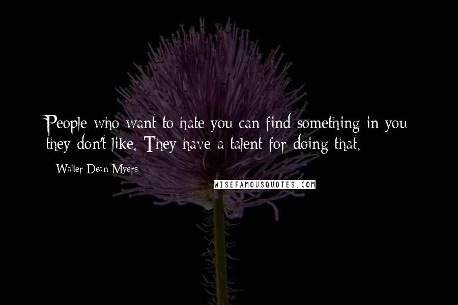 Walter Dean Myers Quotes: People who want to hate you can find something in you they don't like. They have a talent for doing that.