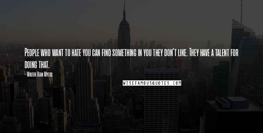 Walter Dean Myers Quotes: People who want to hate you can find something in you they don't like. They have a talent for doing that.