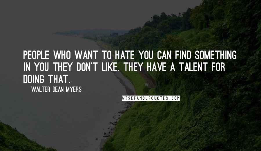 Walter Dean Myers Quotes: People who want to hate you can find something in you they don't like. They have a talent for doing that.