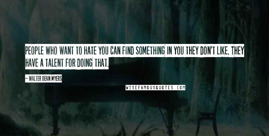 Walter Dean Myers Quotes: People who want to hate you can find something in you they don't like. They have a talent for doing that.