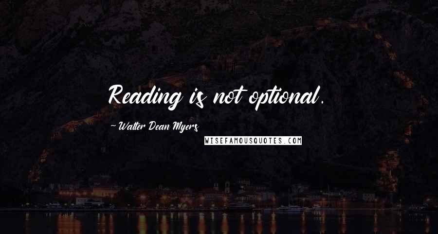 Walter Dean Myers Quotes: Reading is not optional.