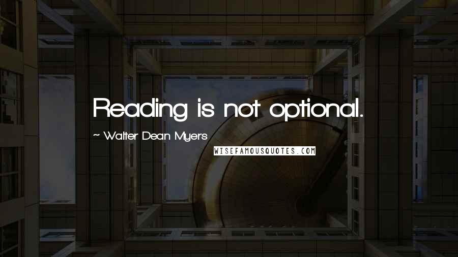 Walter Dean Myers Quotes: Reading is not optional.