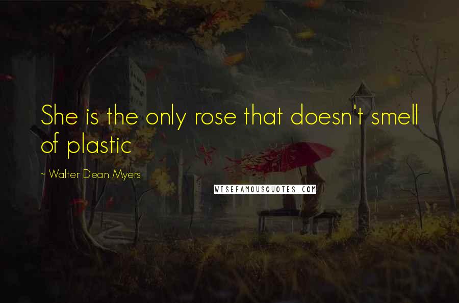 Walter Dean Myers Quotes: She is the only rose that doesn't smell of plastic