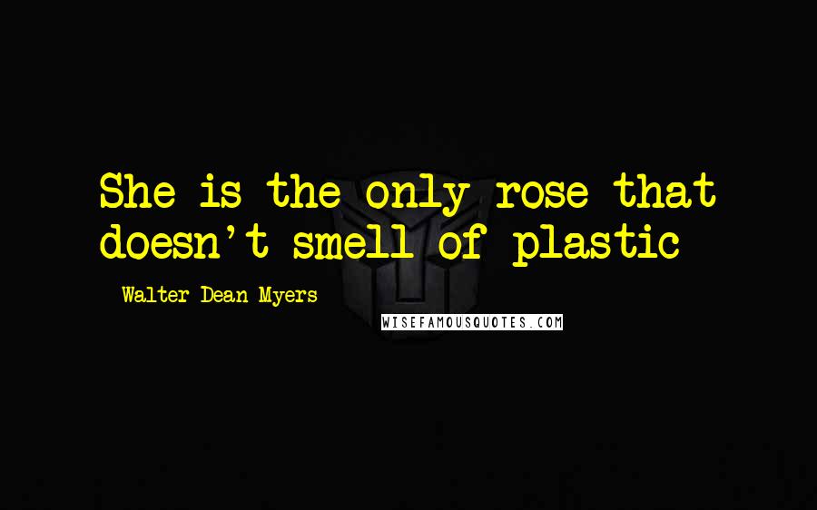 Walter Dean Myers Quotes: She is the only rose that doesn't smell of plastic