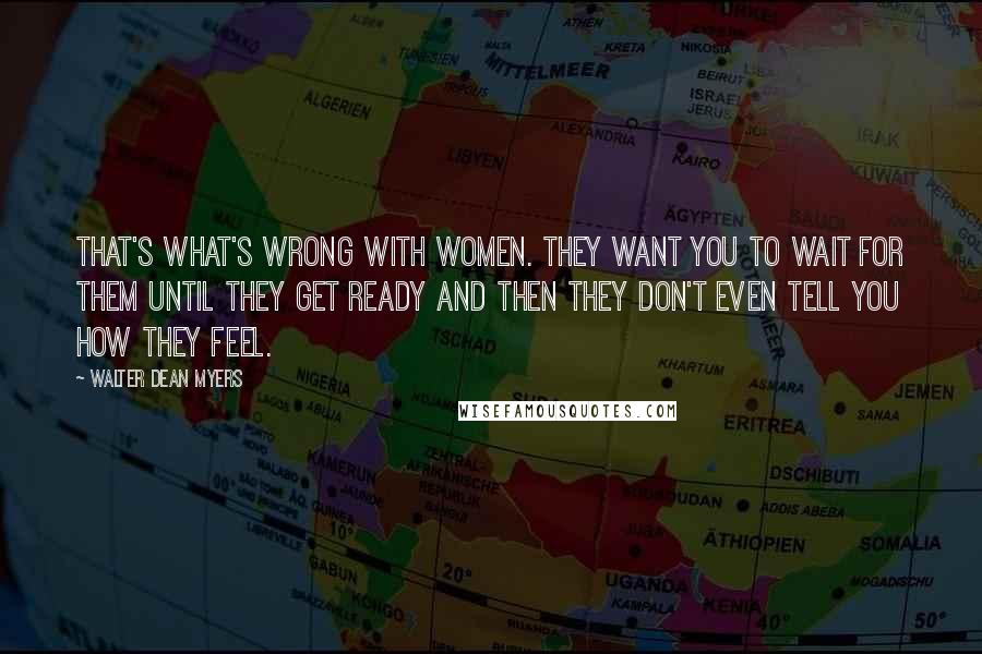 Walter Dean Myers Quotes: That's what's wrong with women. They want you to wait for them until they get ready and then they don't even tell you how they feel.