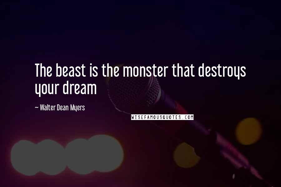 Walter Dean Myers Quotes: The beast is the monster that destroys your dream