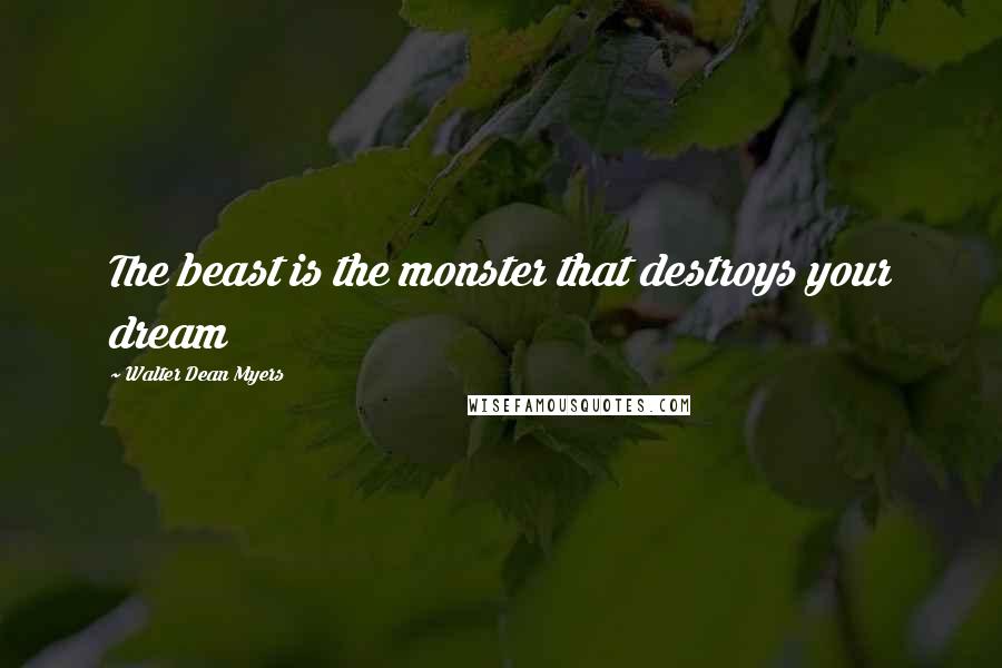 Walter Dean Myers Quotes: The beast is the monster that destroys your dream