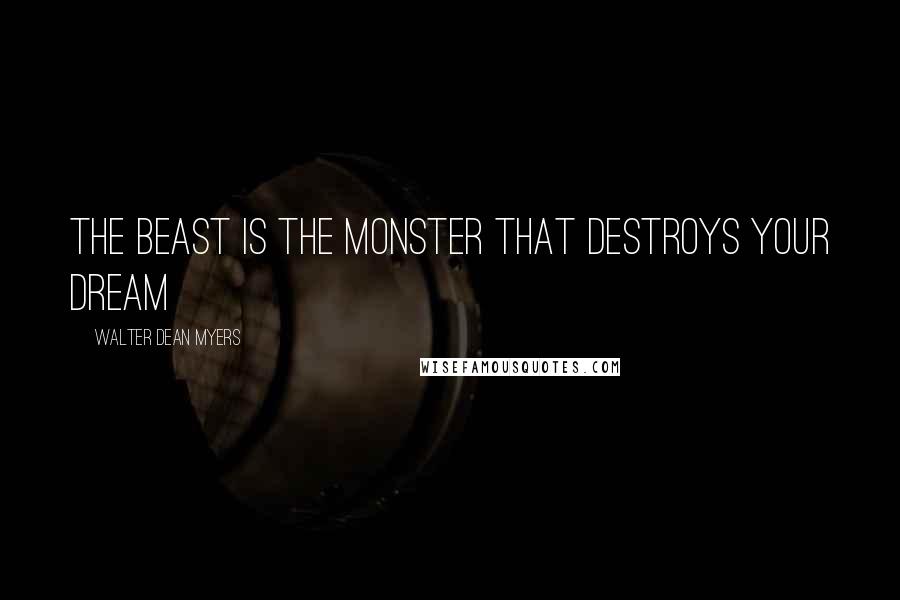 Walter Dean Myers Quotes: The beast is the monster that destroys your dream