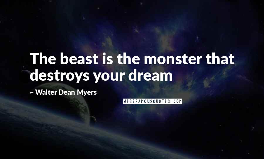 Walter Dean Myers Quotes: The beast is the monster that destroys your dream