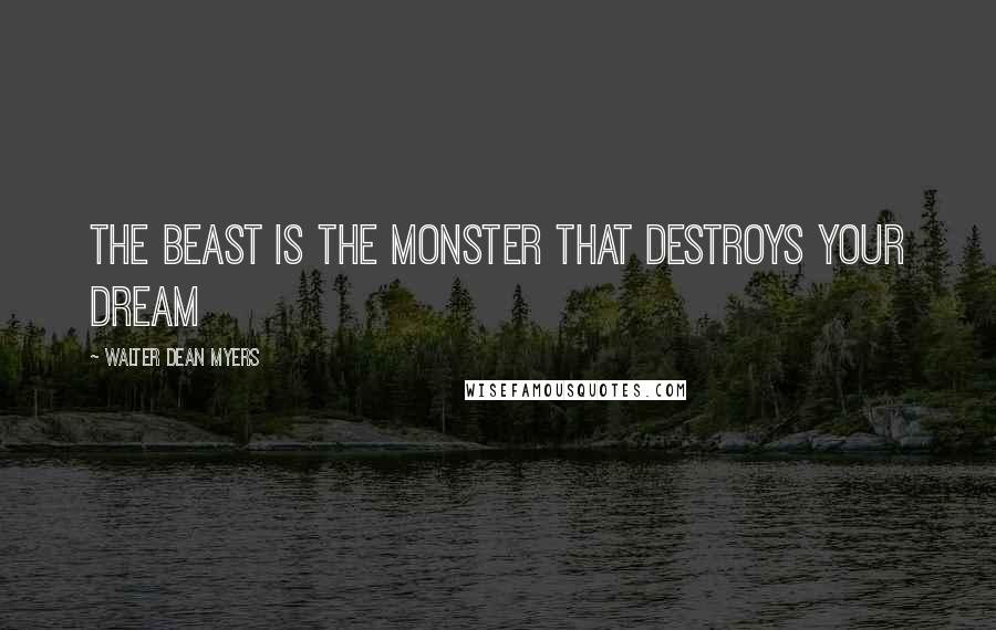 Walter Dean Myers Quotes: The beast is the monster that destroys your dream