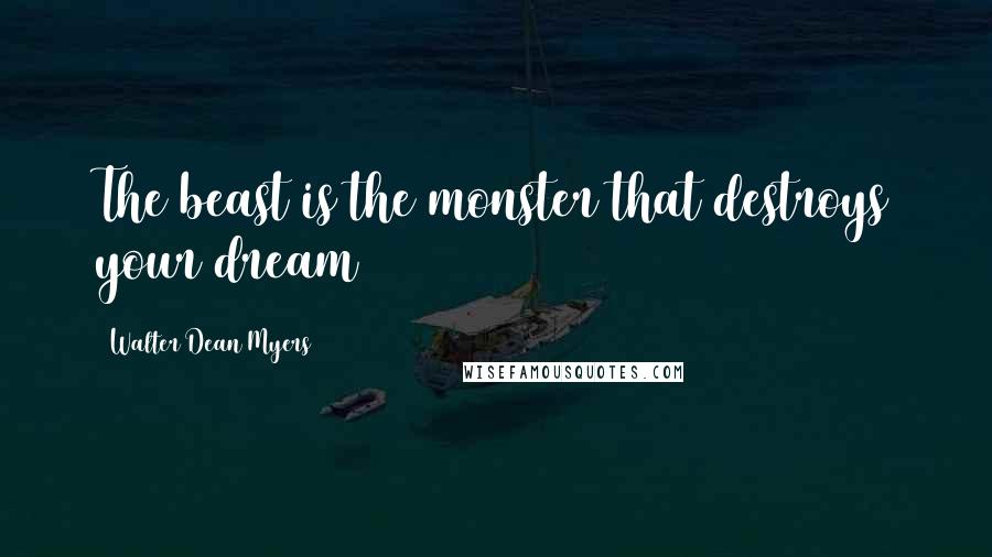 Walter Dean Myers Quotes: The beast is the monster that destroys your dream