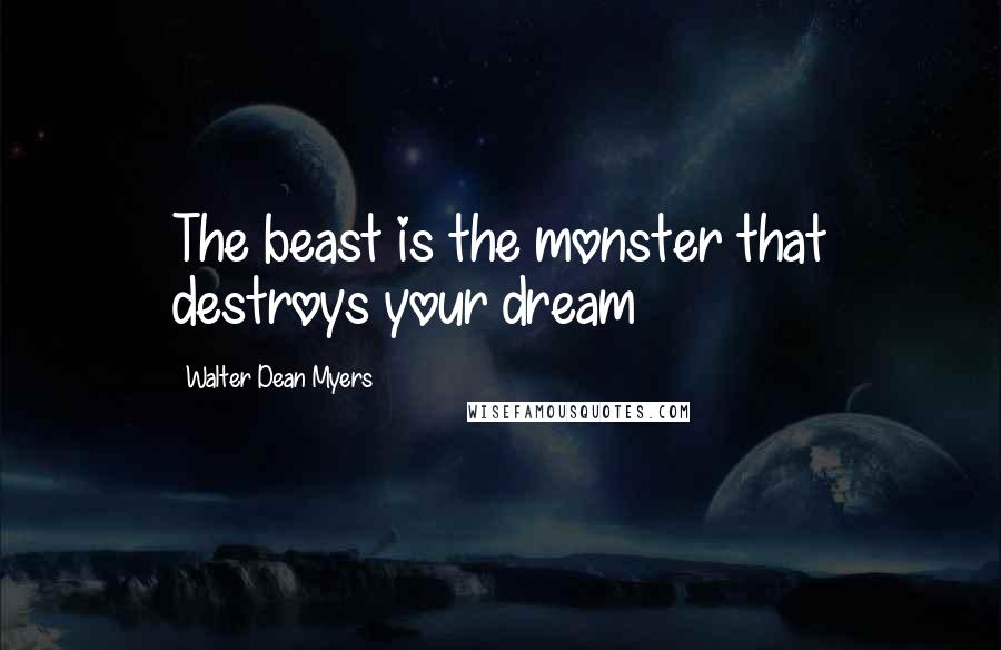 Walter Dean Myers Quotes: The beast is the monster that destroys your dream