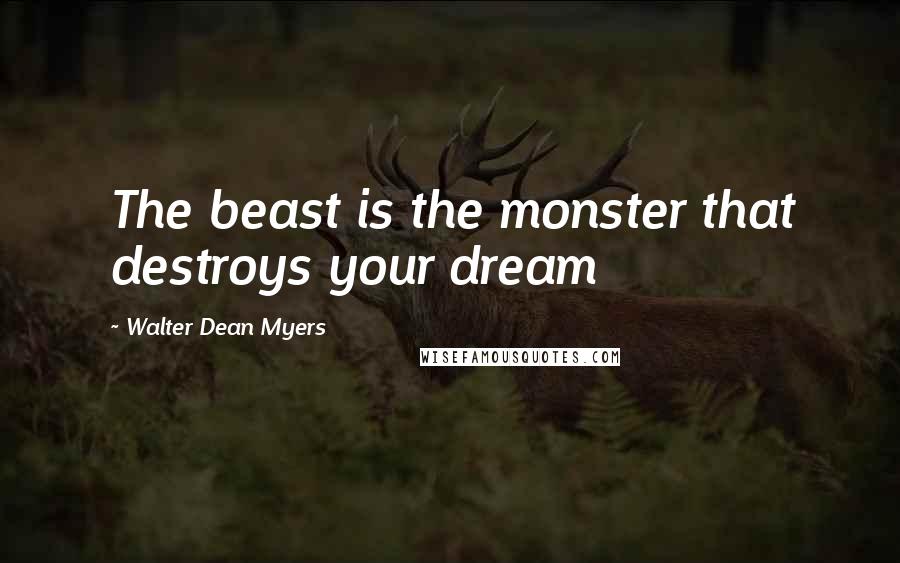 Walter Dean Myers Quotes: The beast is the monster that destroys your dream