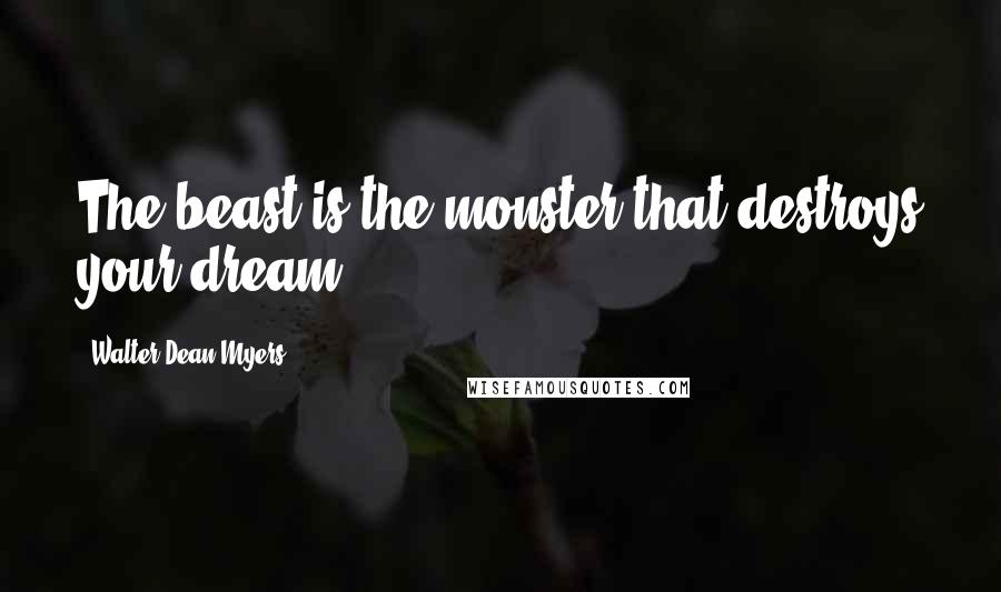 Walter Dean Myers Quotes: The beast is the monster that destroys your dream