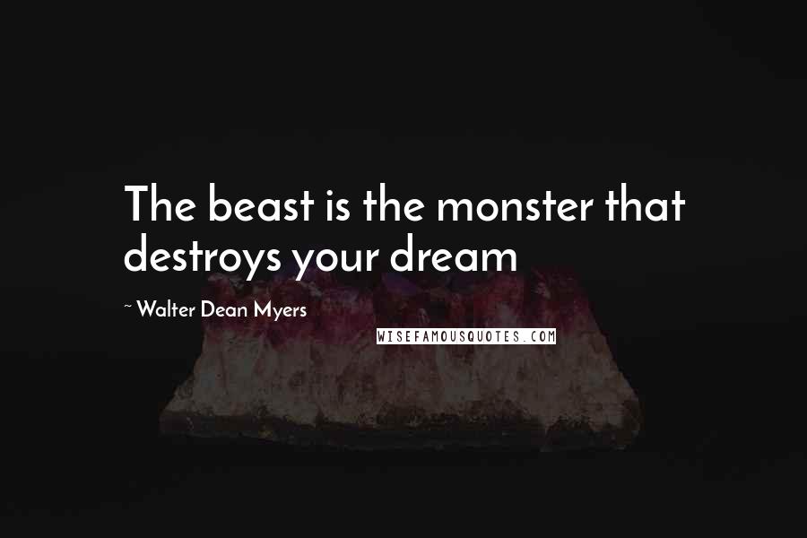 Walter Dean Myers Quotes: The beast is the monster that destroys your dream