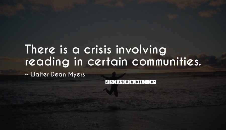 Walter Dean Myers Quotes: There is a crisis involving reading in certain communities.