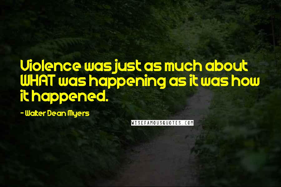 Walter Dean Myers Quotes: Violence was just as much about WHAT was happening as it was how it happened.