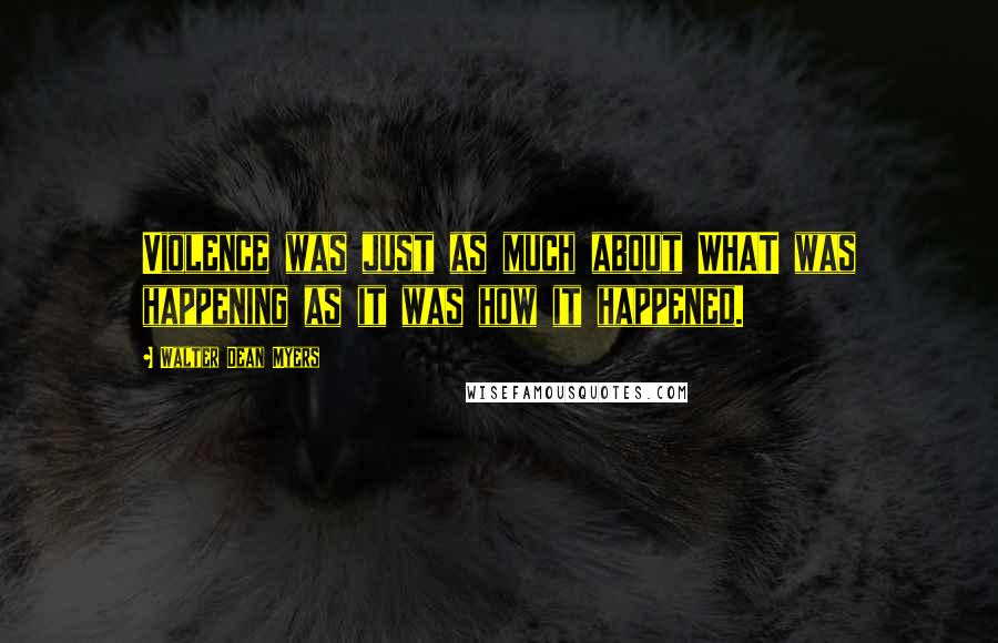 Walter Dean Myers Quotes: Violence was just as much about WHAT was happening as it was how it happened.