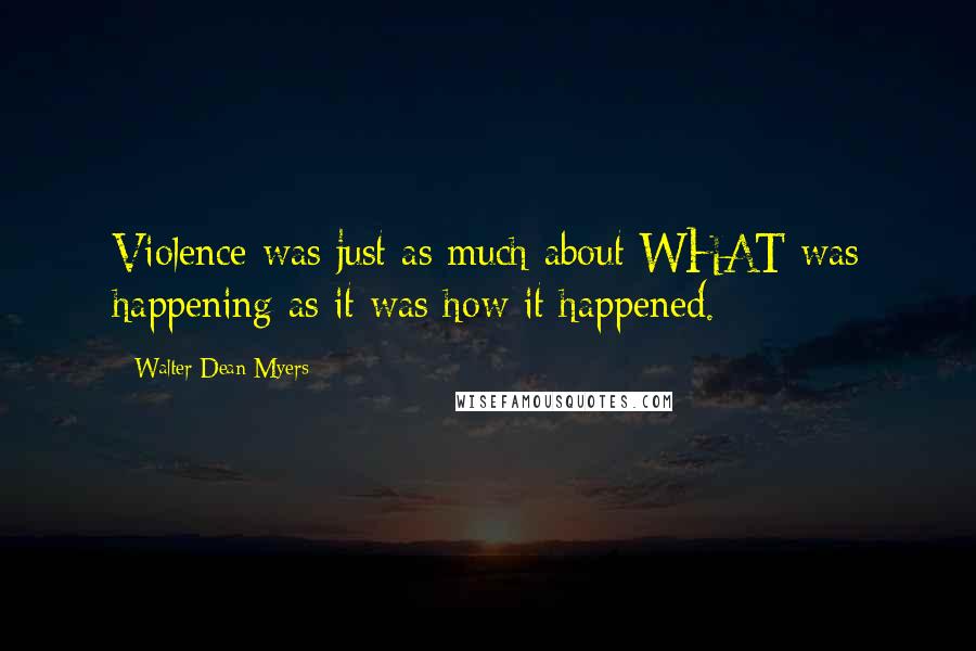 Walter Dean Myers Quotes: Violence was just as much about WHAT was happening as it was how it happened.