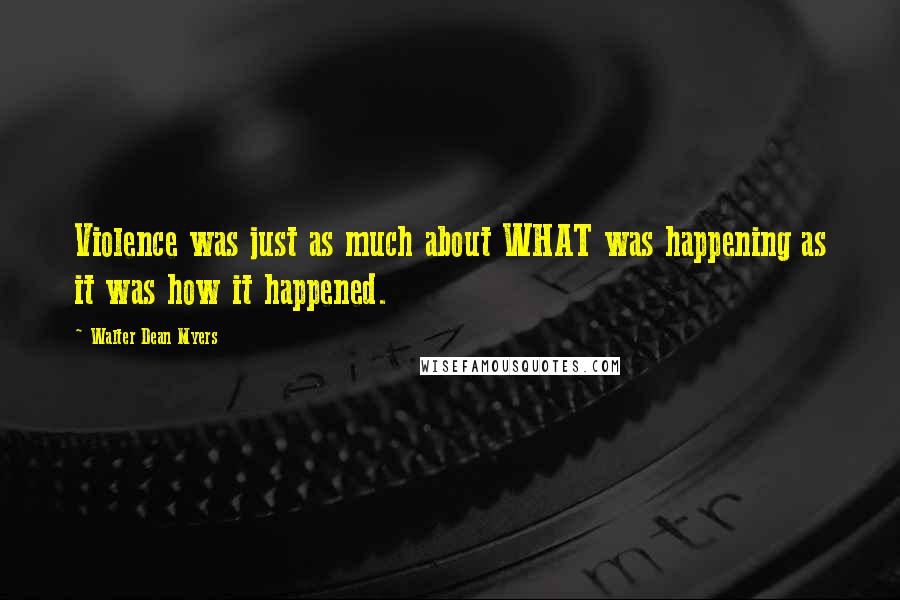 Walter Dean Myers Quotes: Violence was just as much about WHAT was happening as it was how it happened.