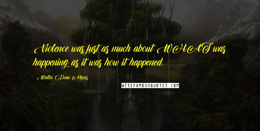 Walter Dean Myers Quotes: Violence was just as much about WHAT was happening as it was how it happened.