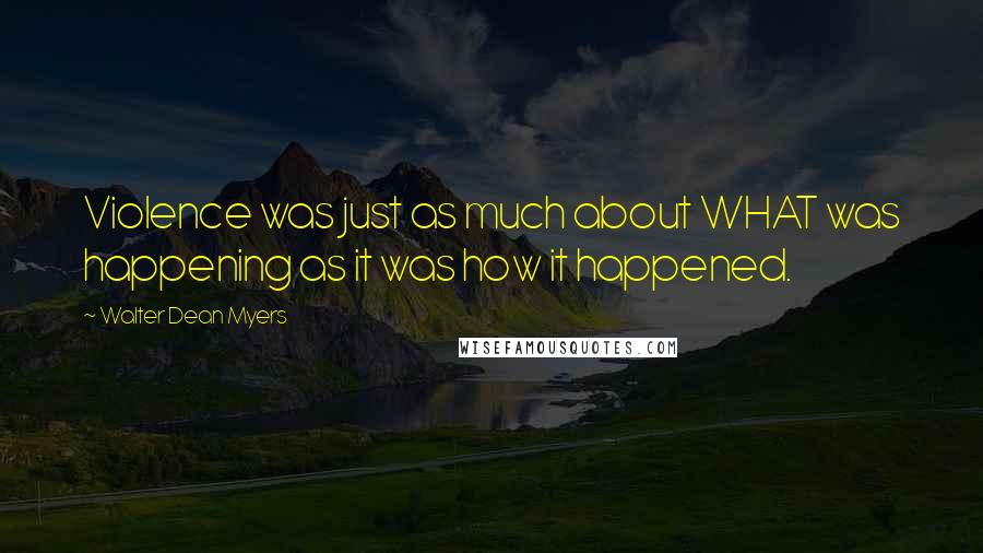 Walter Dean Myers Quotes: Violence was just as much about WHAT was happening as it was how it happened.