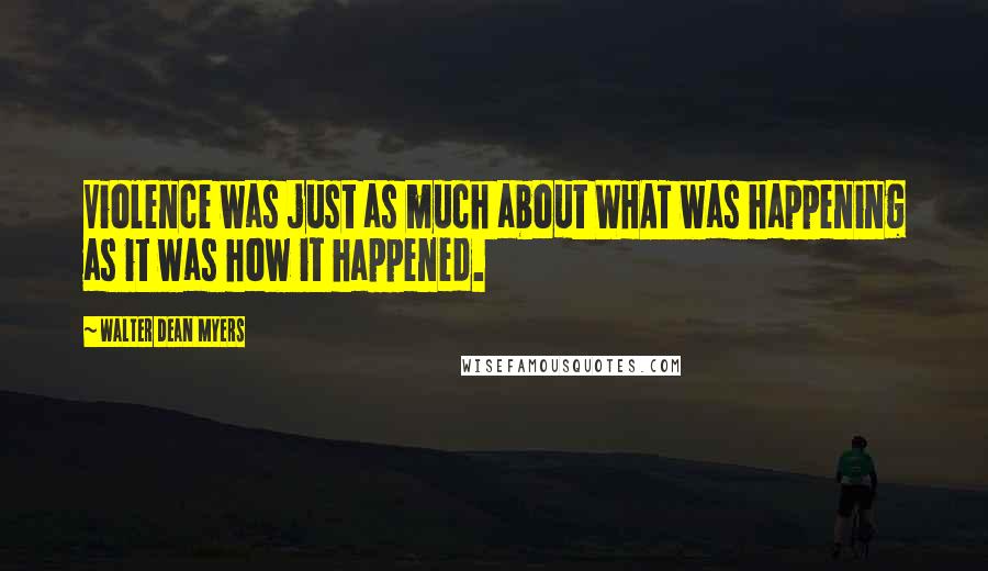 Walter Dean Myers Quotes: Violence was just as much about WHAT was happening as it was how it happened.