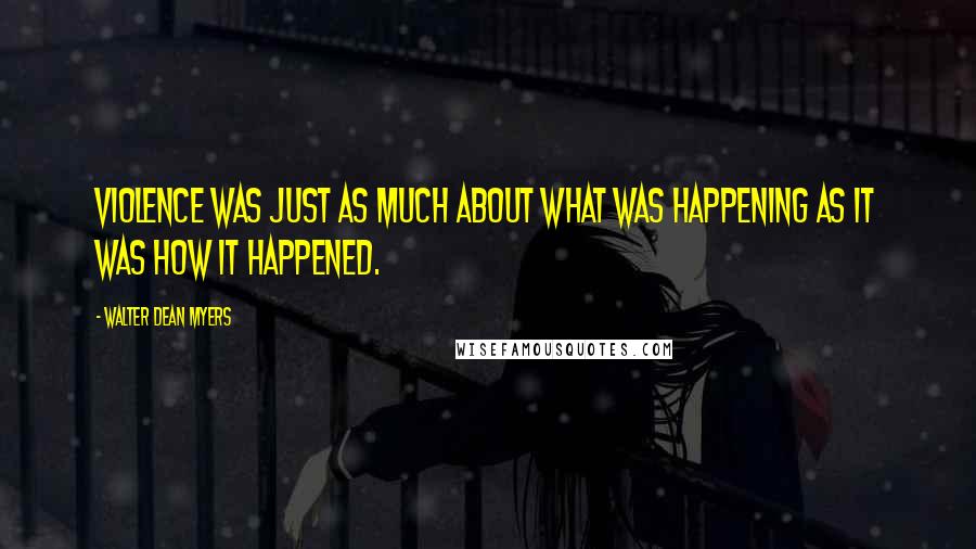 Walter Dean Myers Quotes: Violence was just as much about WHAT was happening as it was how it happened.