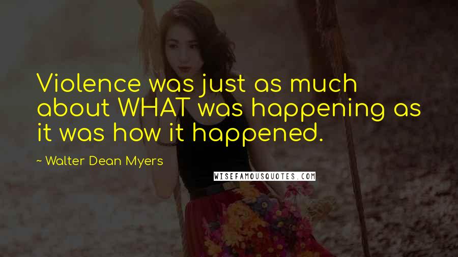 Walter Dean Myers Quotes: Violence was just as much about WHAT was happening as it was how it happened.