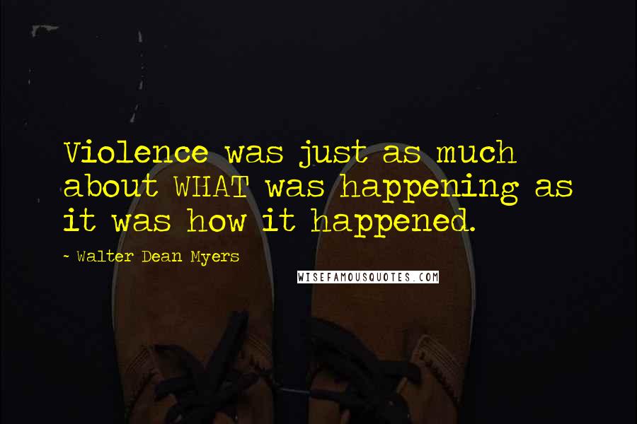 Walter Dean Myers Quotes: Violence was just as much about WHAT was happening as it was how it happened.