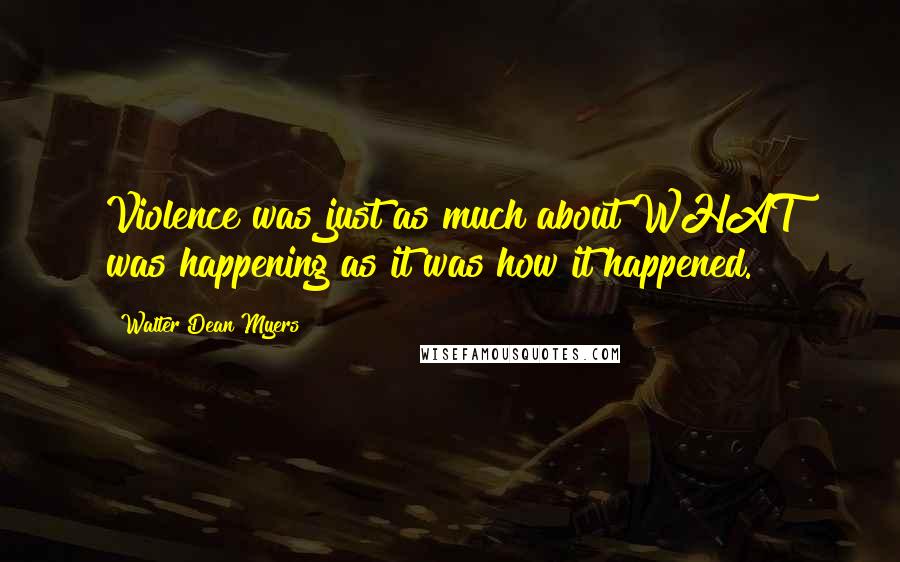 Walter Dean Myers Quotes: Violence was just as much about WHAT was happening as it was how it happened.